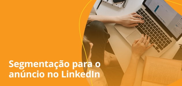 Como criar uma boa segmentação para o anúncio no LinkedIn?